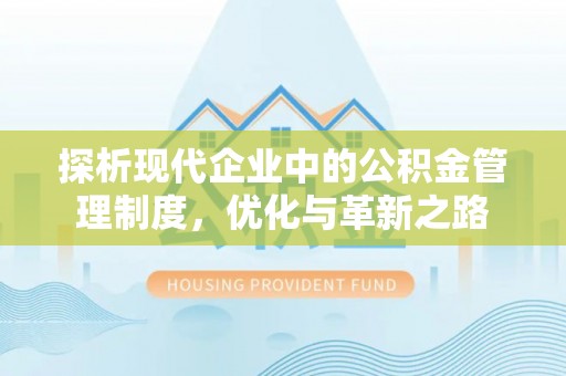 曲周探析现代企业中的公积金管理制度，优化与革新之路