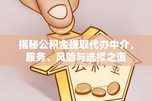 曲周揭秘公积金提取代办中介，服务、风险与选择之道