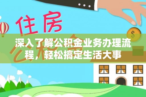 曲周深入了解公积金业务办理流程，轻松搞定生活大事