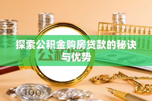 曲周探索公积金购房贷款的秘诀与优势