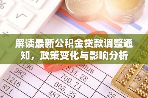 曲周解读最新公积金贷款调整通知，政策变化与影响分析