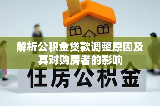 曲周解析公积金贷款调整原因及其对购房者的影响
