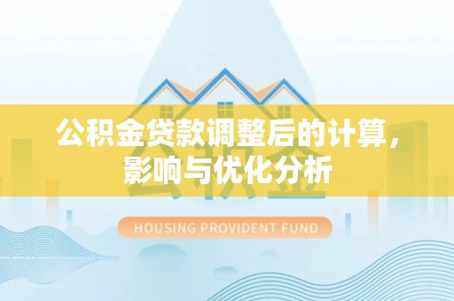 曲周公积金贷款调整后的计算，影响与优化分析