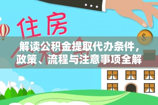 曲周解读公积金提取代办条件，政策、流程与注意事项全解析