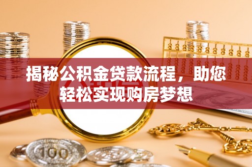 曲周揭秘公积金贷款流程，助您轻松实现购房梦想