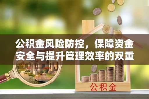 曲周公积金风险防控，保障资金安全与提升管理效率的双重探索