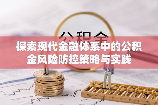 曲周探索现代金融体系中的公积金风险防控策略与实践