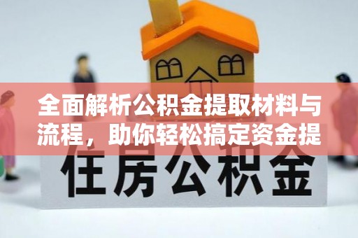曲周全面解析公积金提取材料与流程，助你轻松搞定资金提取！
