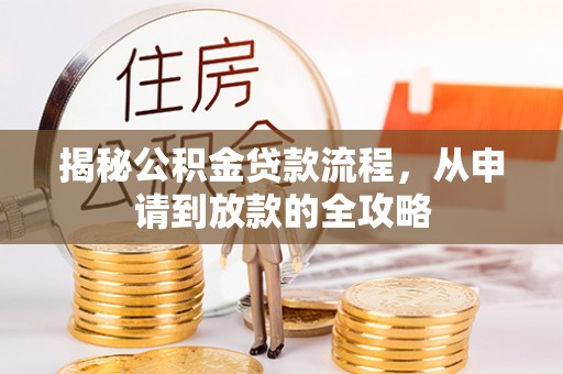 曲周揭秘公积金贷款流程，从申请到放款的全攻略