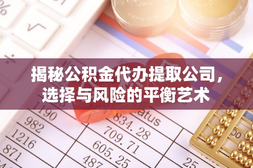 曲周揭秘公积金代办提取公司，选择与风险的平衡艺术