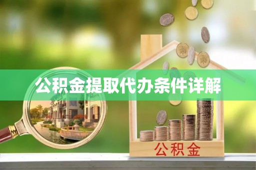 曲周公积金提取代办条件详解
