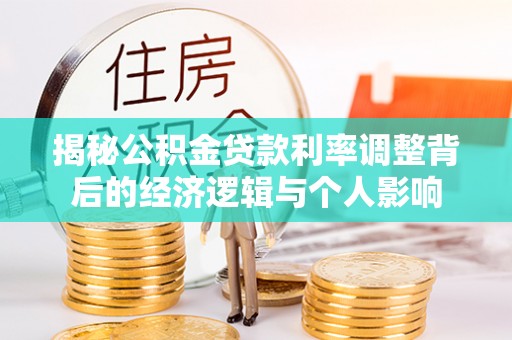 曲周揭秘公积金贷款利率调整背后的经济逻辑与个人影响