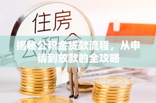 曲周揭秘公积金贷款流程，从申请到放款的全攻略