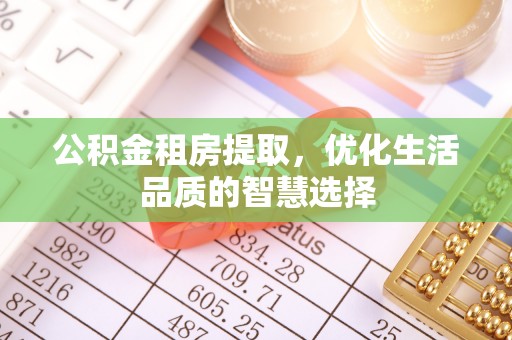 曲周公积金租房提取，优化生活品质的智慧选择