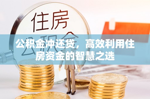 曲周公积金冲还贷，高效利用住房资金的智慧之选