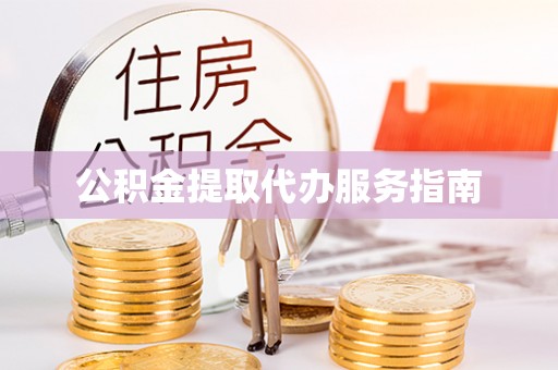 曲周公积金提取代办服务指南