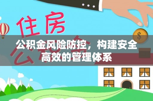 曲周公积金风险防控，构建安全高效的管理体系