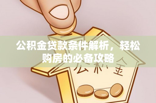 曲周公积金贷款条件解析，轻松购房的必备攻略