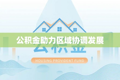 曲周公积金助力区域协调发展
