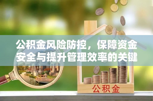 曲周公积金风险防控，保障资金安全与提升管理效率的关键