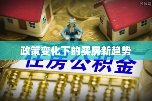 曲周政策变化下的买房新趋势