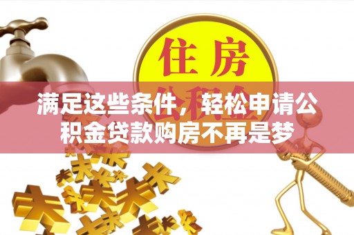 曲周满足这些条件，轻松申请公积金贷款购房不再是梦