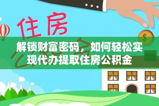 曲周解锁财富密码，如何轻松实现代办提取住房公积金