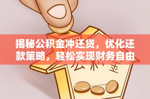 曲周揭秘公积金冲还贷，优化还款策略，轻松实现财务自由