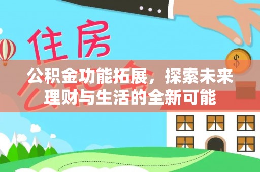 曲周公积金功能拓展，探索未来理财与生活的全新可能