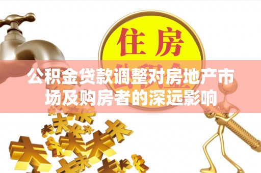 曲周公积金贷款调整对房地产市场及购房者的深远影响