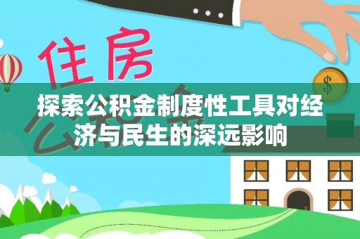 曲周探索公积金制度性工具对经济与民生的深远影响
