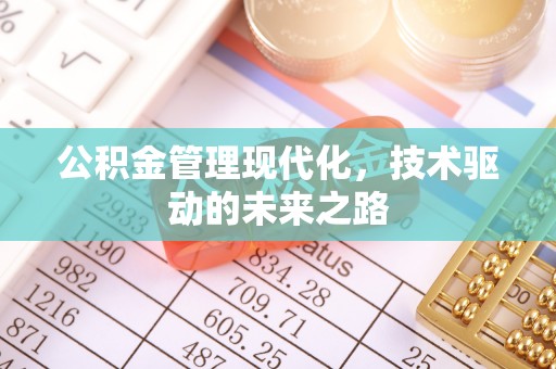 曲周公积金管理现代化，技术驱动的未来之路