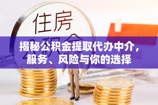 曲周揭秘公积金提取代办中介，服务、风险与你的选择