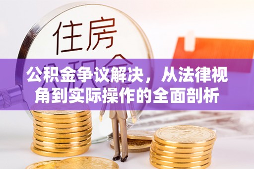 曲周公积金争议解决，从法律视角到实际操作的全面剖析